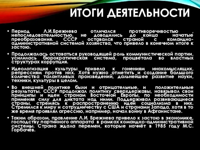 ИТОГИ ДЕЯТЕЛЬНОСТИ Период Л.И.Брежнева отличался противоречивостью , непоследовательностью, не доводились до