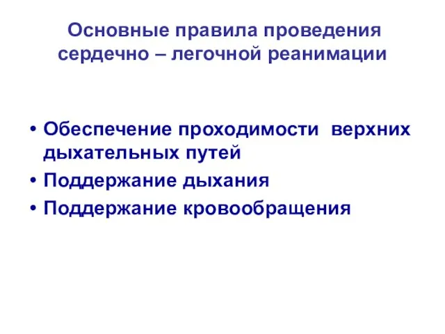 Основные правила проведения сердечно – легочной реанимации Обеспечение проходимости верхних дыхательных путей Поддержание дыхания Поддержание кровообращения