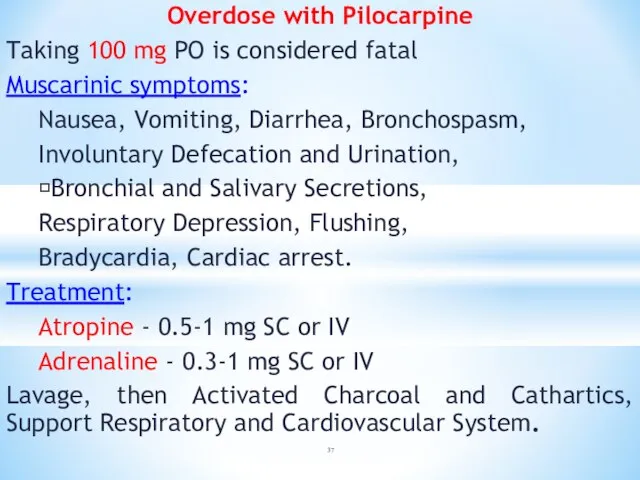 Overdose with Pilocarpine Taking 100 mg PO is considered fatal Muscarinic