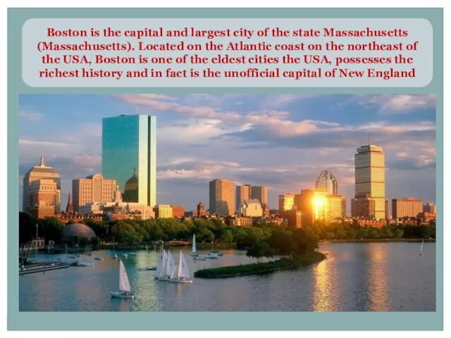 Boston is the capital and largest city of the state Massachusetts