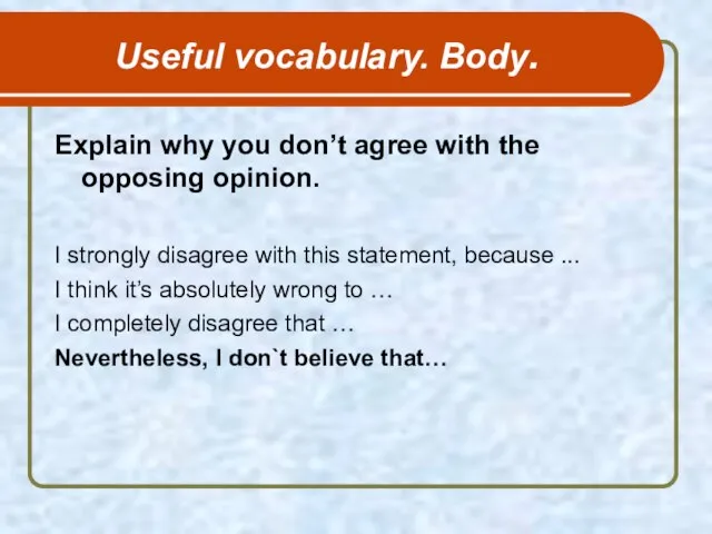 Useful vocabulary. Body. Explain why you don’t agree with the opposing