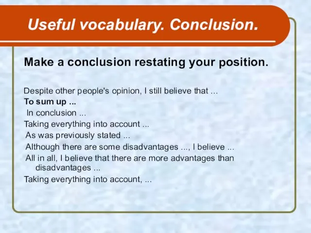 Useful vocabulary. Conclusion. Make a conclusion restating your position. Despite other