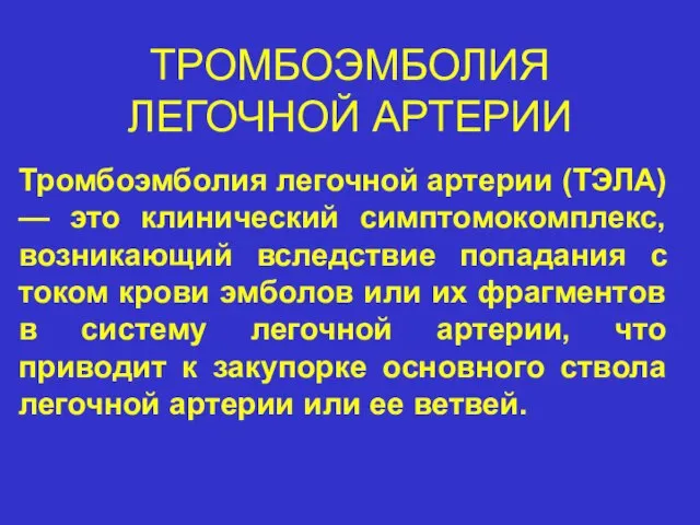 ТРОМБОЭМБОЛИЯ ЛЕГОЧНОЙ АРТЕРИИ Тромбоэмболия легочной артерии (ТЭЛА) — это клинический симптомокомплекс,