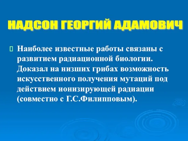 Наиболее известные работы связаны с развитием радиационной биологии. Доказал на низших