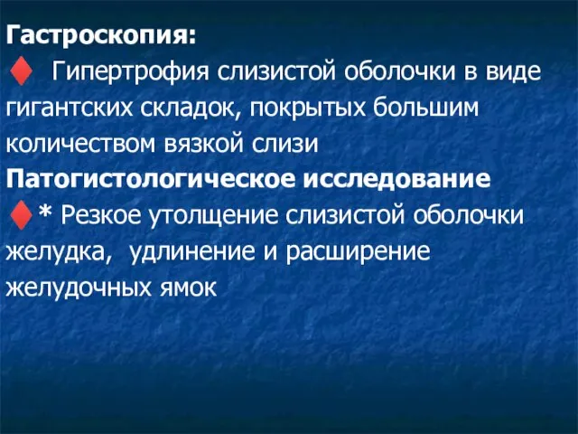 Гастроскопия: ♦ Гипертрофия слизистой оболочки в виде гигантских складок, покрытых большим