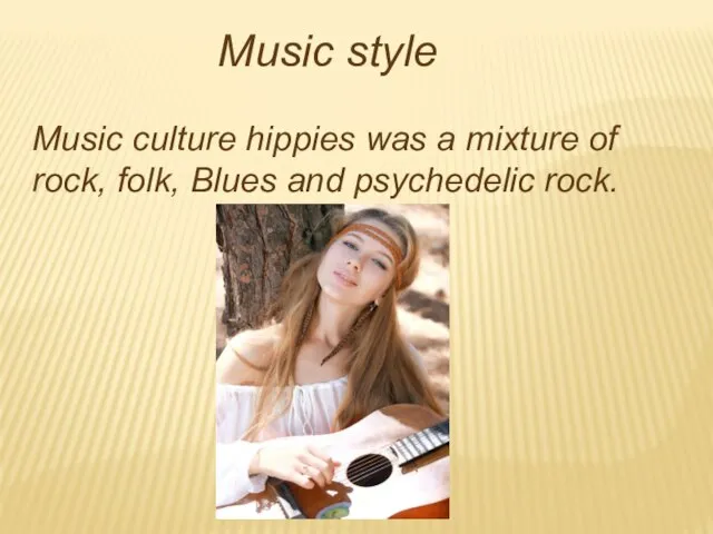 Music style Music culture hippies was a mixture of rock, folk, Blues and psychedelic rock.