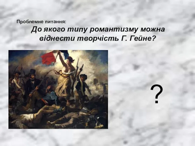 Проблемне питання: До якого типу романтизму можна віднести творчість Г. Гейне? ?