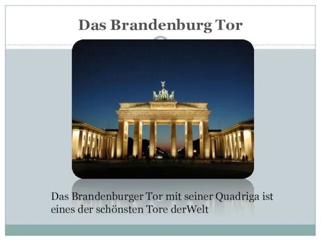 Das Brandenburg Tor Das Brandenburger Tor mit seiner Quadriga ist eines der schönsten Tore derWelt