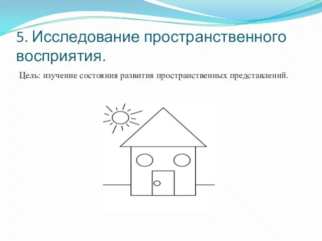 5. Исследование пространственного восприятия. Цель: изучение состояния развития пространственных представлений.