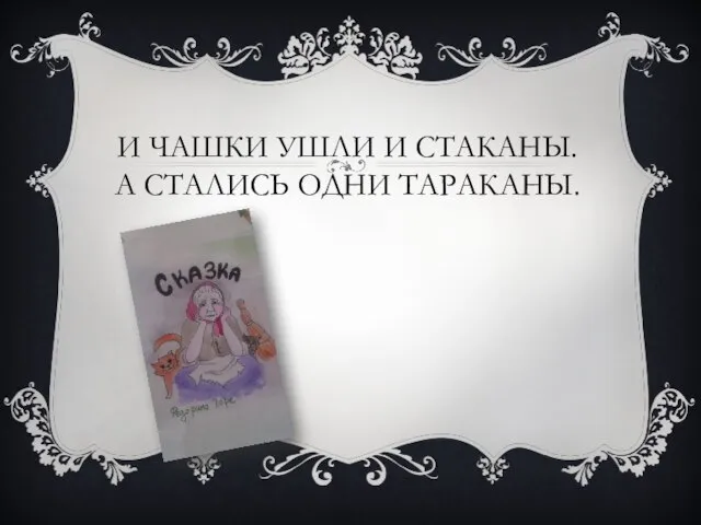 И ЧАШКИ УШЛИ И СТАКАНЫ. А СТАЛИСЬ ОДНИ ТАРАКАНЫ.