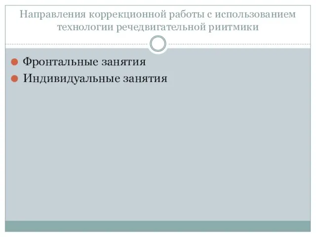 Направления коррекционной работы с использованием технологии речедвигательной риитмики Фронтальные занятия Индивидуальные занятия