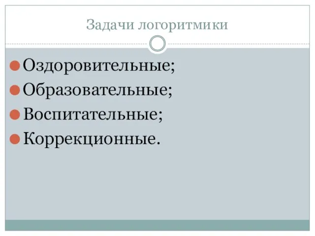 Задачи логоритмики Оздоровительные; Образовательные; Воспитательные; Коррекционные.