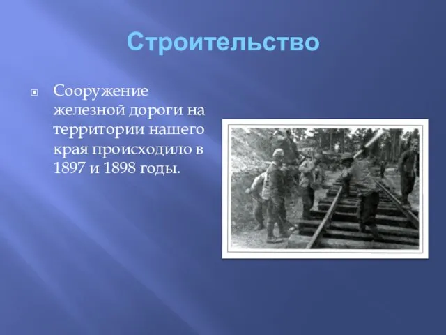 Строительство Сооружение железной дороги на территории нашего края происходило в 1897 и 1898 годы.