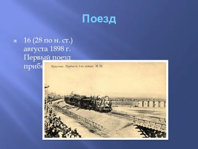 Поезд 16 (28 по н. ст.) августа 1898 г. Первый поезд прибыл в Иркутск.