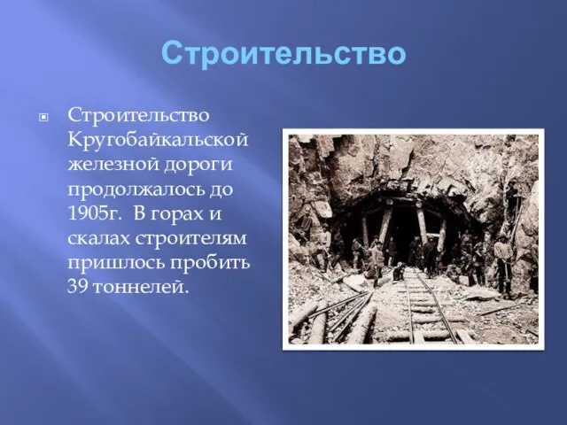Строительство Строительство Кругобайкальской железной дороги продолжалось до 1905г. В горах и