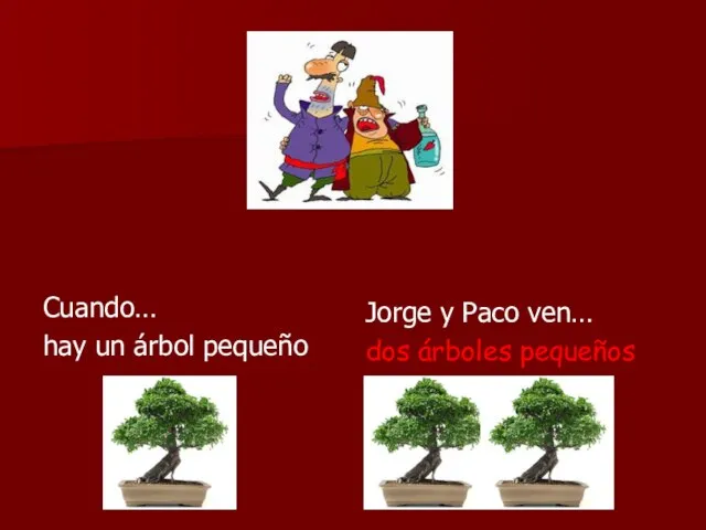 Cuando… hay un árbol pequeño Jorge y Paco ven… dos árboles pequeños