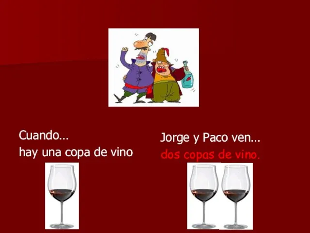 Cuando… hay una copa de vino Jorge y Paco ven… dos copas de vino.