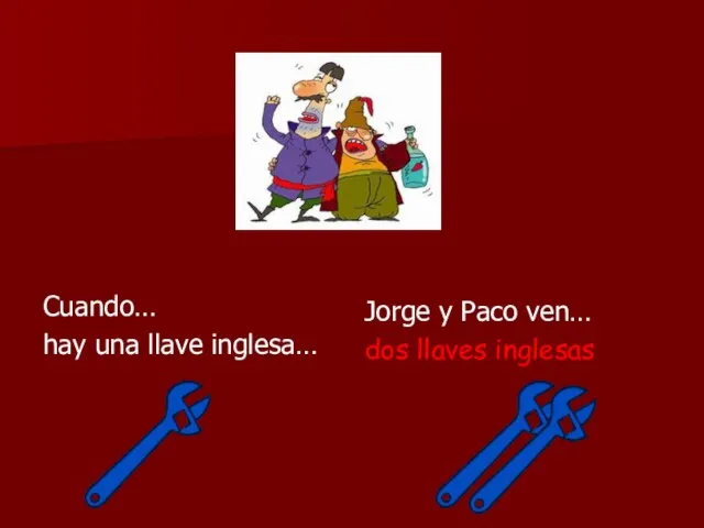 Cuando… hay una llave inglesa… Jorge y Paco ven… dos llaves inglesas