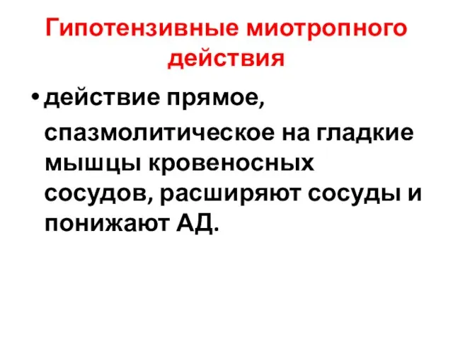 Гипотензивные миотропного действия действие прямое, спазмолитическое на гладкие мышцы кровеносных сосудов, расширяют сосуды и понижают АД.