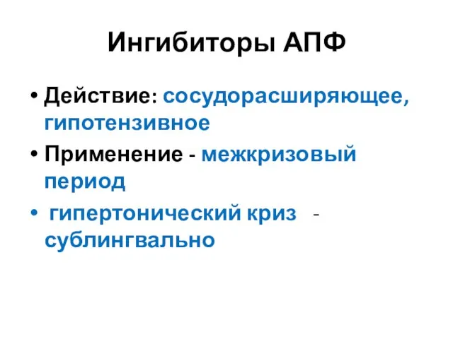 Ингибиторы АПФ Действие: сосудорасширяющее, гипотензивное Применение - межкризовый период гипертонический криз - сублингвально