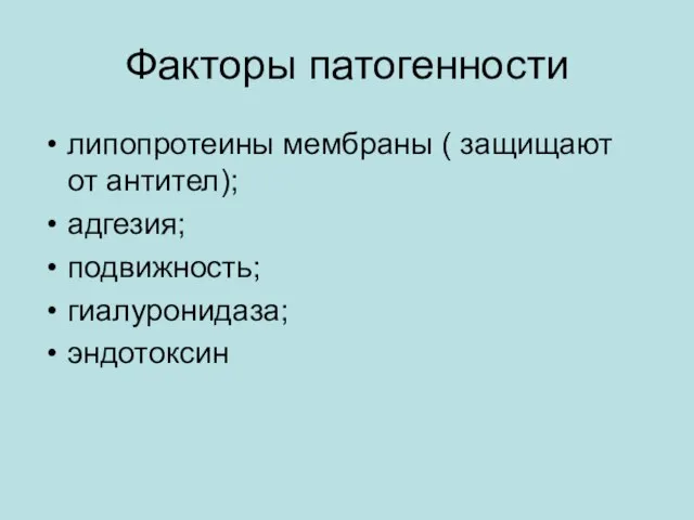 Факторы патогенности липопротеины мембраны ( защищают от антител); адгезия; подвижность; гиалуронидаза; эндотоксин