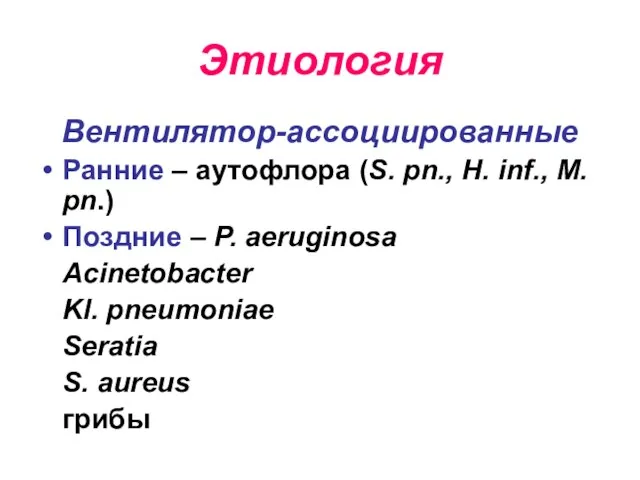 Этиология Вентилятор-ассоциированные Ранние – аутофлора (S. pn., H. inf., M. pn.)