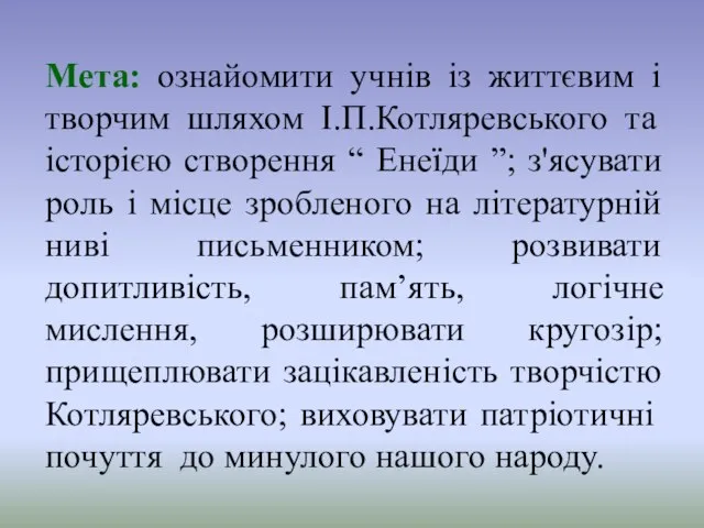 Мета: ознайомити учнів із життєвим і творчим шляхом І.П.Котляревського та історією