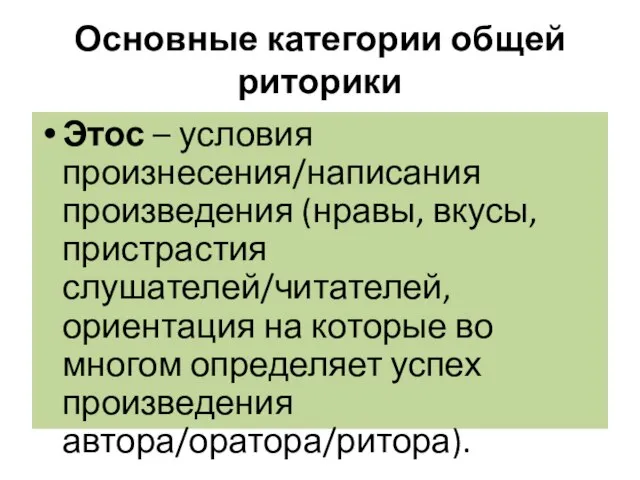 Основные категории общей риторики Этос – условия произнесения/написания произведения (нравы, вкусы,