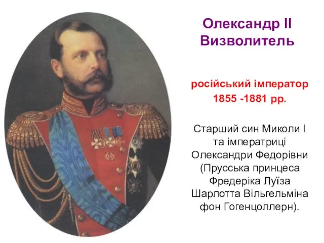 Олександр ІІ Визволитель російський імператор 1855 -1881 рр. Старший син Миколи