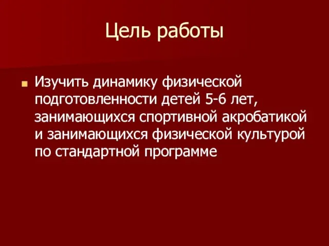 Цель работы Изучить динамику физической подготовленности детей 5-6 лет, занимающихся спортивной