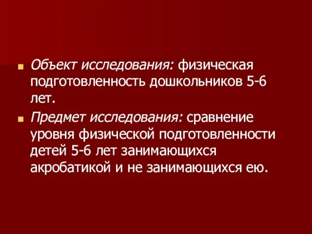 Объект исследования: физическая подготовленность дошкольников 5-6 лет. Предмет исследования: сравнение уровня