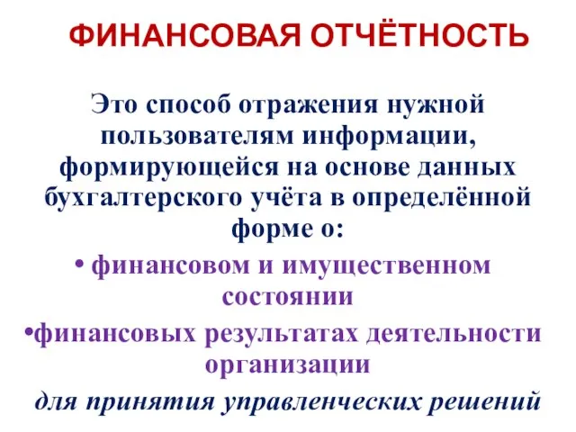 ФИНАНСОВАЯ ОТЧЁТНОСТЬ Это способ отражения нужной пользователям информации, формирующейся на основе