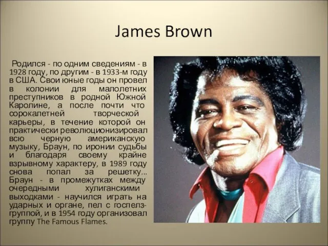 James Brown Родился - по одним сведениям - в 1928 году,