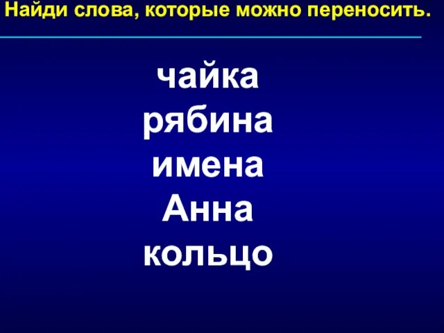 Найди слова, которые можно переносить. чайка рябина имена Анна кольцо