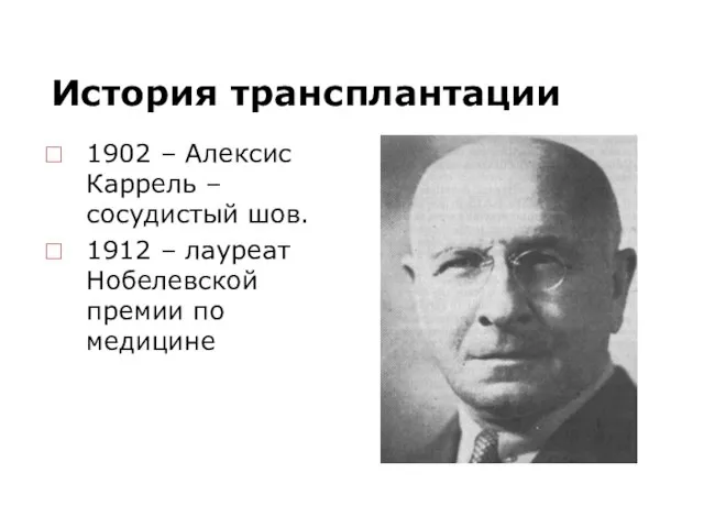 История трансплантации 1902 – Алексис Каррель – сосудистый шов. 1912 – лауреат Нобелевской премии по медицине