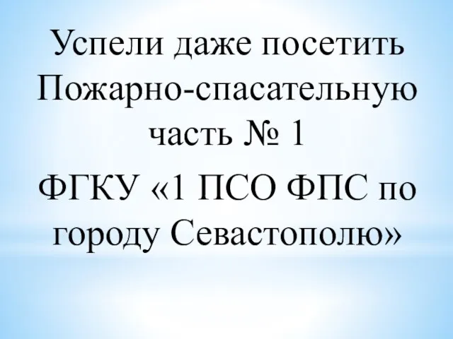 Успели даже посетить Пожарно-спасательную часть № 1 ФГКУ «1 ПСО ФПС по городу Севастополю»