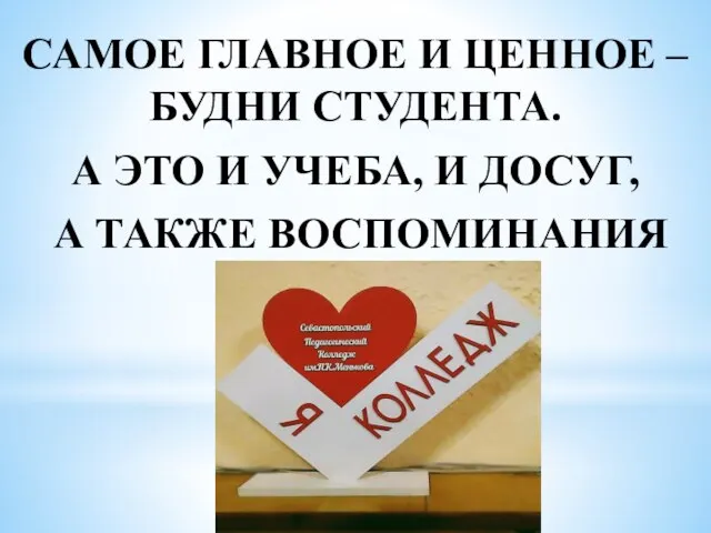 САМОЕ ГЛАВНОЕ И ЦЕННОЕ – БУДНИ СТУДЕНТА. А ЭТО И УЧЕБА, И ДОСУГ, А ТАКЖЕ ВОСПОМИНАНИЯ