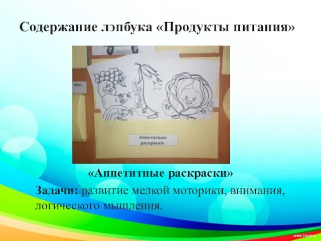 Содержание лэпбука «Продукты питания» «Аппетитные раскраски» Задачи: развитие мелкой моторики, внимания, логического мышления.