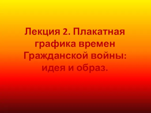 Лекция 2. Плакатная графика времен Гражданской войны: идея и образ.