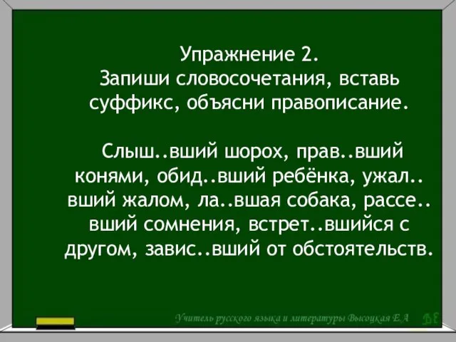 Упражнение 2. Запиши словосочетания, вставь суффикс, объясни правописание. Слыш..вший шорох, прав..вший