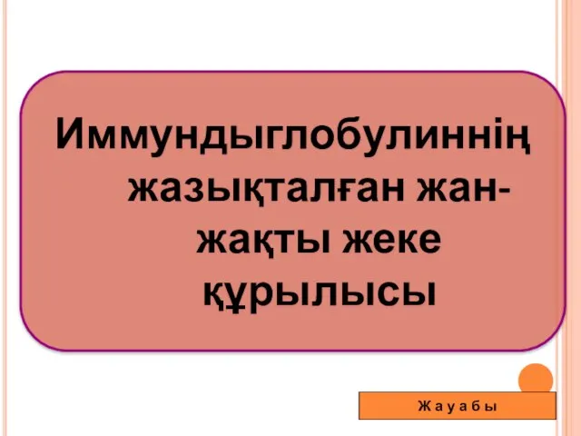 Иммундыглобулиннің жазықталған жан-жақты жеке құрылысы Ж а у а б ы