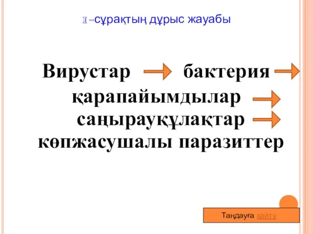 1-сұрақтың дұрыс жауабы Вирустар бактерия қарапайымдылар саңырауқұлақтар көпжасушалы паразиттер Таңдауға қайту