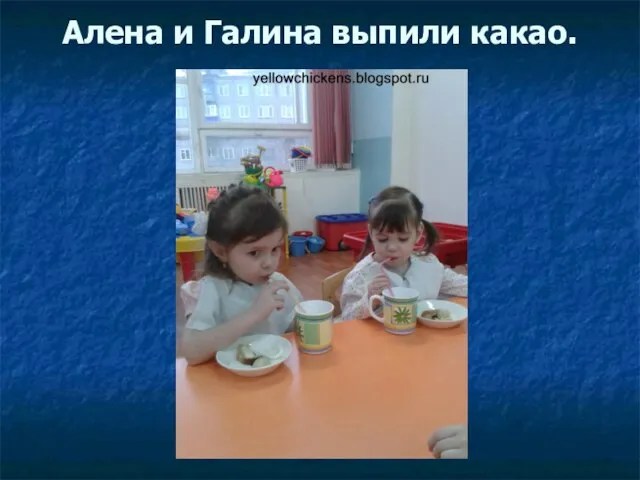 Алена и Галина выпили какао.