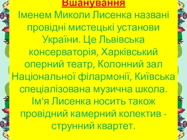 Вшанування Іменем Миколи Лисенка названі провідні мистецькі установи України. Це Львівська