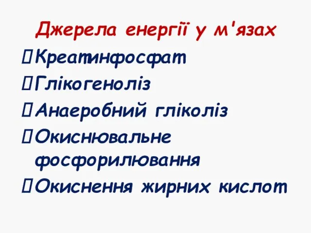 Джерела енергії у м'язах Креатинфосфат Глікогеноліз Анаеробний гліколіз Окиснювальне фосфорилювання Окиснення жирних кислот