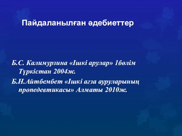 Пайдаланылған әдебиеттер Б.С. Калимурзина «Ішкі арулар» 1бөлім Түркістан 2004ж. Б.Н.Айтбембет «Ішкі ағза ауруларының пропедевтикасы» Алматы 2010ж.