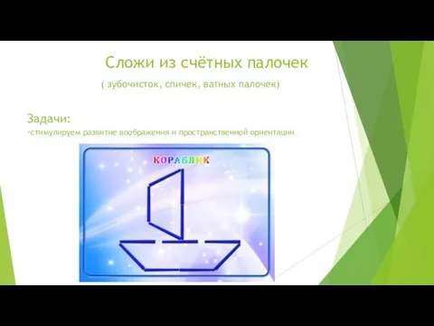 Сложи из счётных палочек ( зубочисток, спичек, ватных палочек) Задачи: -стимулируем развитие воображения и пространственной ориентации