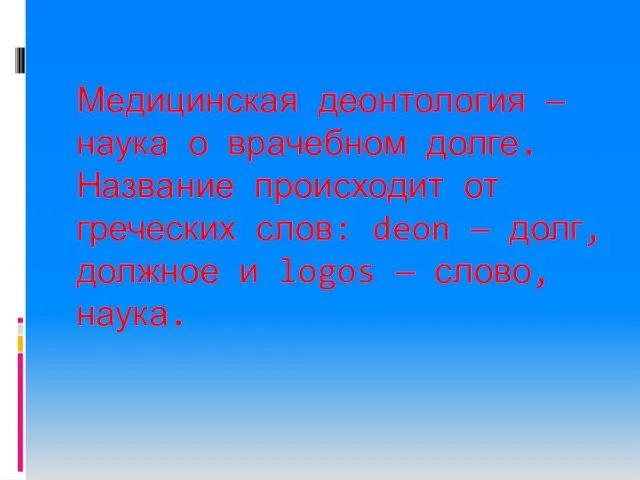 Медицинская деонтология — наука о врачебном долге. Название происходит от греческих