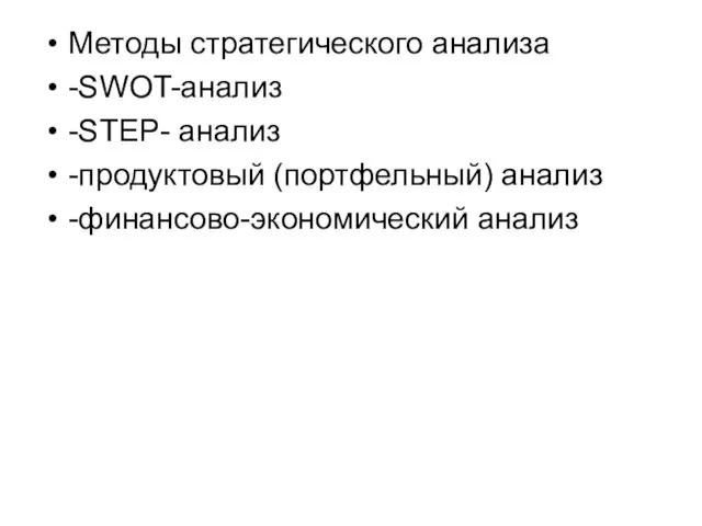 Методы стратегического анализа -SWOT-анализ -STEP- анализ -продуктовый (портфельный) анализ -финансово-экономический анализ