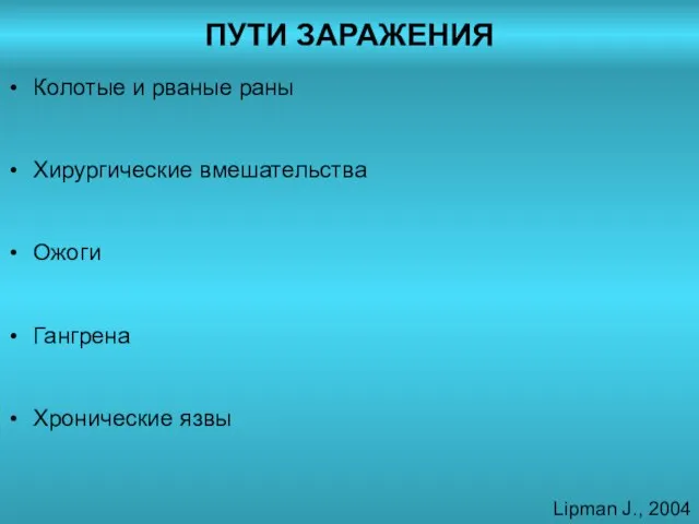 ПУТИ ЗАРАЖЕНИЯ Колотые и рваные раны Хирургические вмешательства Ожоги Гангрена Хронические язвы Lipman J., 2004